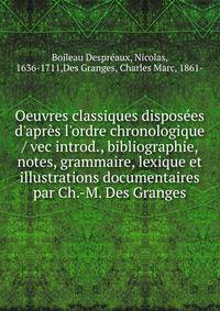 Oeuvres classiques dispos?es d'apr?s l'ordre chronologique / vec introd., bibliographie, notes, grammaire, lexique et illustrations documentaires par Ch.-M. Des Granges