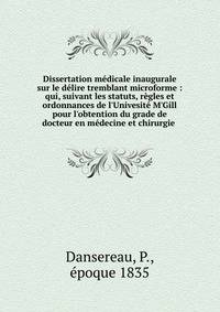 Dissertation m?dicale inaugurale sur le d?lire tremblant microforme : qui, suivant les statuts, r?gles et ordonnances de l'Univesit? M'Gill pour l'obtention du grade de docteur en m?decine et chirurgie .