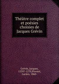 Th??tre complet et po?sies choisies de Jacques Gr?vin