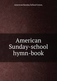 American Sunday-school hymn-book.