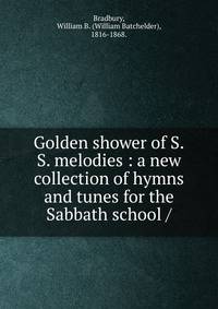 Golden shower of S.S. melodies : a new collection of hymns and tunes for the Sabbath school /