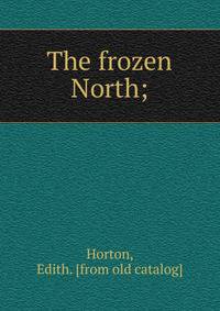 The frozen North;