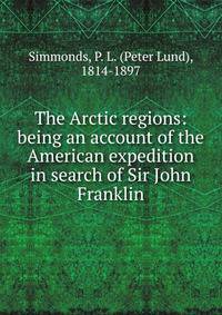 The Arctic regions: being an account of the American expedition in search of Sir John Franklin