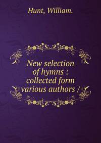 New selection of hymns : collected form various authors /
