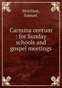 Carmina centum : for Sunday schools and gospel meetings.