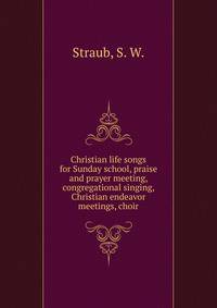 Christian life songs for Sunday school, praise and prayer meeting, congregational singing, Christian endeavor meetings, choir