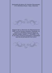 Rapport fait au directoire du D?partement de Paris, sur les travaux entrepris, continu?s, ou achev?s au Panth?on fran?ais depuis le dernier compte, rendu le 17 novembre 1792, &amp; sur l'?tat actuel du monument, le deuxi?me jour du second mois de l'a