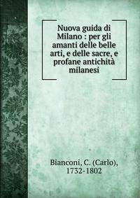 Nuova guida di Milano : per gli amanti delle belle arti, e delle sacre, e profane antichit? milanesi