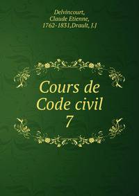 Cours de Code civil. 7