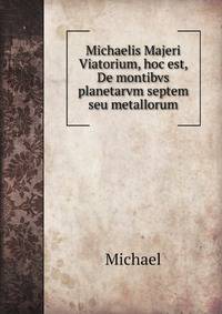 Michaelis Majeri Viatorium, hoc est, De montibvs planetarvm septem seu metallorum