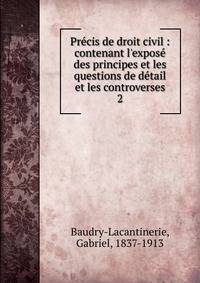 Pr?cis de droit civil : contenant l'expos? des principes et les questions de d?tail et les controverses