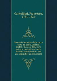Memorie istoriche delle sacre teste de' Santi Apostoli Pietro e Paolo e della loro solenne ricognizione nella Basilica Lateranense : con un' appendice di documenti