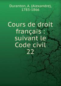 Cours de droit franais : suivant le Code civil. 22