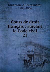Cours de droit franais : suivant le Code civil. 21