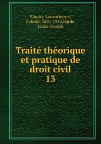 Trait thorique et pratique de droit civil. 13