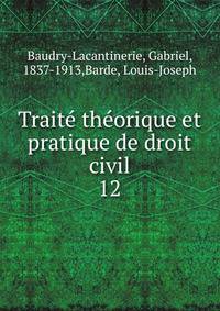 Trait thorique et pratique de droit civil. 12