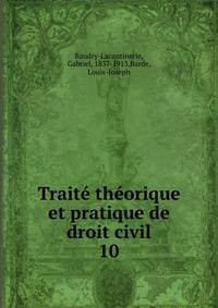 Trait thorique et pratique de droit civil. 10