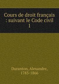 Cours de droit franais : suivant le Code civil. 1