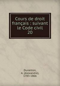 Cours de droit franais : suivant le Code civil. 20