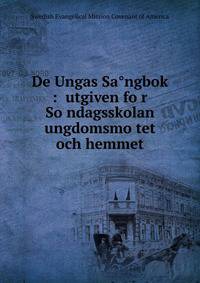De Ungas Sa?ngbok : utgiven fo?r So?ndagsskolan ungdomsmo?tet och hemmet
