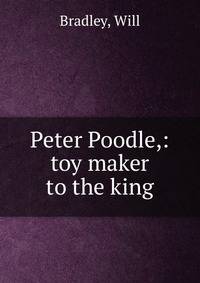 Peter Poodle,: toy maker to the king