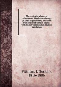 The contralto album : a collection of 50 celebrated songs (in their original keys). extracted from the most famous operas, with Italian words and an English translation