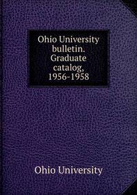 Ohio University bulletin. Graduate catalog, 1956-1958