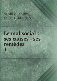Le mal social : ses causes - ses remdes .. 1