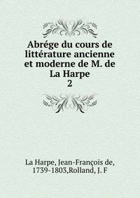 Abrge du cours de littrature ancienne et moderne de M. de La Harpe. 2
