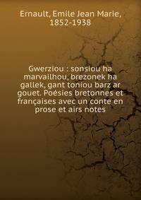 Gwerziou : sonsiou ha marvailhou, brezonek ha gallek, gant toniou barz ar gouet. Po?sies bretonnes et fran?aises avec un conte en prose et airs notes