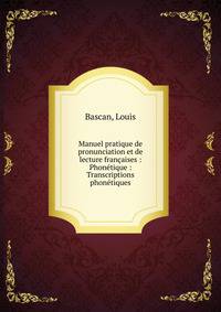 Manuel pratique de pronunciation et de lecture fran?aises : Phon?tique : Transcriptions phon?tiques