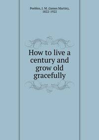 How to live a century and grow old gracefully