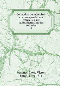 Collection de m?moires et correspondances officielles sur l'administration des colonies