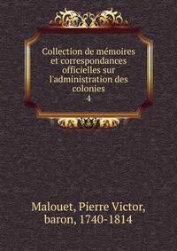 Collection de m?moires et correspondances officielles sur l'administration des colonies