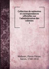 Collection de m?moires et correspondances officielles sur l'administration des colonies