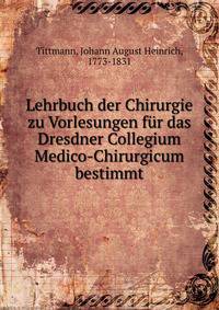 Lehrbuch der Chirurgie zu Vorlesungen fur das Dresdner Collegium Medico-Chirurgicum bestimmt