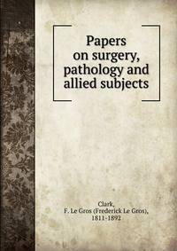 Papers on surgery, pathology and allied subjects