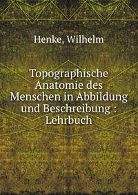 Topographische Anatomie des Menschen in Abbildung und Beschreibung : Lehrbuch