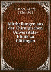 Mittheilungen aus der Chirurgischen Universitats-Klinik zu Gottingen