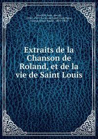 Extraits de la Chanson de Roland, et de la vie de Saint Louis