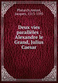 Deux vies parall?les : Alexandre le Grand, Julius Caesar