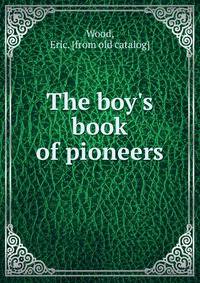 The boy's book of pioneers