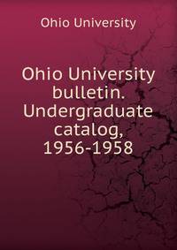 Ohio University bulletin. Undergraduate catalog, 1956-1958