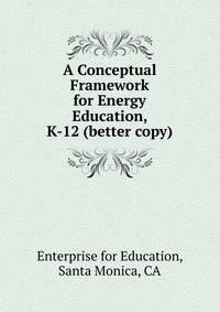 A Conceptual Framework for Energy Education, K-12 (better copy)