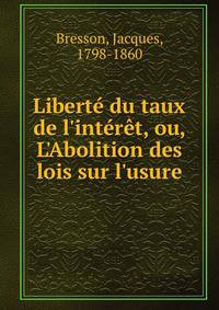 Libert? du taux de l'int?r?t, ou, L'Abolition des lois sur l'usure