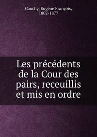Les pr?c?dents de la Cour des pairs, receuillis et mis en ordre