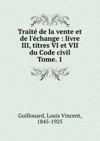 Trait de la vente et de l`change : livre III, titres VI et VII du Code civil. Tome. 1