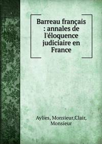 Barreau fran?ais : annales de l'?loquence judiciaire en France