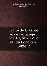 Trait de la vente et de l`change : livre III, titres VI et VII du Code civil. Tome. 2