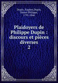 Plaidoyers de Philippe Dupin : discours et pices diverses. 2